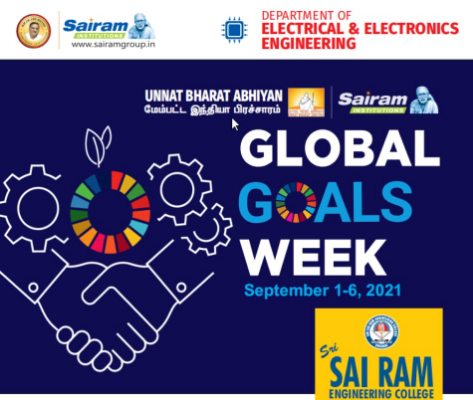 The Department of EEE in association with Unnat Bharat Abhiyan of Sri Sairam Engineering College organises “GLOBAL GOALS WEEK” to unleash the skills of Engineering and School Students (IX to XII std) from 1st September 2021 to 6th September 2021.